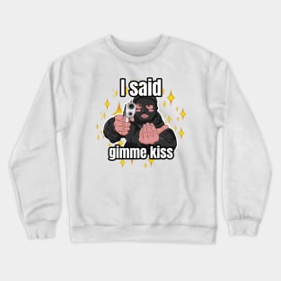 I said gimme kiss robber Crewneck Sweatshirt